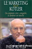 Le marketing selon Kotler. Ou comment créer, conquérir et dominer un marché.