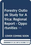 Forestry Outlook Study for Africa : Regional report - opportunities and challenge towards 2020.