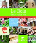 Le bois dans votre vie : guide pour une consommation responsable