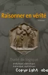 Raisonner en vérité : Traité de logique analytique dialectique rhétorique sophistique