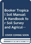 Booker tropical soil manual. A handbook for soil survey and agricultural land evaluation in the tropics and subtropics