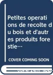 Petites opérations de récolte du bois et d'autres produits forestiers par les ruraux. = (Small-scale harvesting operations of wood and non-wood forest products involving rural people)