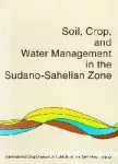 Soil, crop and water management systems for rain, fed agriculture in the sudano-sahelian zone : proceedings of an international workshop