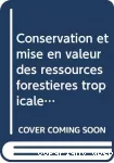 Conservation et mise en valeur des ressources forestières tropicales