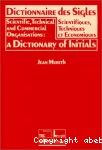 Dictionnaire des sigles scientifiques, techniques et économiques = Scientific and commercial organisations: a dictionary of initials