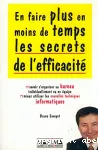 En faire plus en moins de temps. Les secrets de l'efficacité. Savoir s'organiser au bureau, individuellement ou en équipe. Mieux utiliser les nouvelles techniques informatiques.