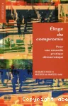 Eloge du compromis. Pour une nouvelle pratique démocratique