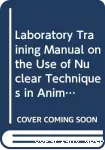 Laboratory training manual on the use of nuclear techniques in animal research