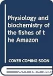 Physiology and biochemistry of the fishes of the amazon