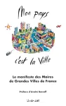 Mon pays c'est la ville : le manifeste des Maires de grandes villes de France