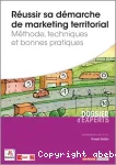 Réussir sa démarche de marketing territorial. Méthode, techniques et bonnes pratiques.