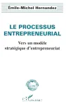 Le processus entrepreneurial : vers un modèle stratégique d'entrepreneuriat