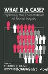 What is a case : exploring the foundations of social inquiry