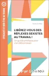 Libérez-vous des réflexes sexistes au travail !