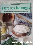 Faire ses fromages : techniques, matériel, recettes traditionnelles