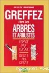 Greffez tous les arbres et arbustes : espèce par espèce, geste par geste