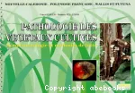 Pathologie des végétaux cultivés : symptomatologie et méthodes de lutte Nouvelle-Calédonie, Polynésie Française, Wallis et Futuna