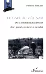 Le café au Viêt Nam : de la colonisation à l'essor d'un grand producteur mondial