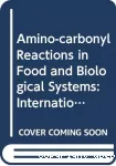 Amino-carbonyl reactions in food and biological systems - 3rd international symposium on the Maillard reaction (01/07/1985 - 05/07/1985, Shizuoka, Japon).