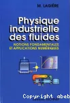 Physique industrielle des fluides. Notions fondamentales et applications numériques.