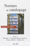 Normes de catalogage. (3 Vol.) Normes spécialisées. Tome 2 : Musique. Enregistrements sonores. Image animée. Image fixe.