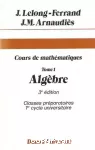 Cours de mathématiques. (4 Vol.) Tome 1 : Algèbre