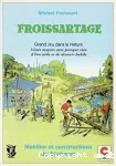 Froissartage. Grand jeu dans la nature : vieux moyens avec presque rien d'être utile et de devenir habile ; mobilier et constructions du bûcheron.