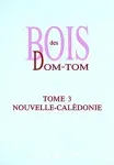 Bois des DOM-TOM. Tome 3 - Nouvelle-Calédonie