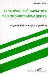 Le service d'élimination des ordures ménagères. Organisation, coûts, gestion