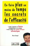 En faire plus en moins de temps. Les secrets de l'efficacité. Savoir s'organiser au bureau, individuellement ou en équipe. Mieux utiliser les nouvelles techniques informatiques.