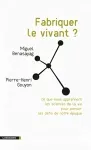 Fabriquer le vivant ?