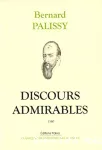 Discours admirables de la nature des eaux & fontaines tant naturelles qu'artificielles, des métaux, des sels & salines, des pierres, des terres, du feu & des émaux