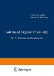 Advanced organic chemistry. (2 Vol.) Part A : Structure and mechanisms.