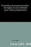 Proverbes de programmation. 26 règles et une méthode pour mieux programmer.