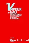 La vapeur d'eau industrielle. Connaissance, production, étude des tuyauteries de distribution.