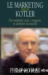 Le marketing selon Kotler. Ou comment créer, conquérir et dominer un marché.
