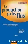 La production par les flux. Configurer les processus industriels autour des besoins clients.