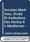 Sociétés maritimes, droits et institutions des pêches en Méditerranée occidentale : revue synthétique des droits collectifs et des systèmes décentralisés de discipline professionnelle.